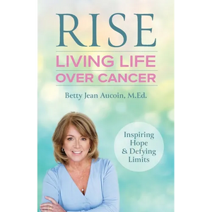 Rise: Living Life Over Cancer: Inspiring Hope & Defying Limits - Paperback