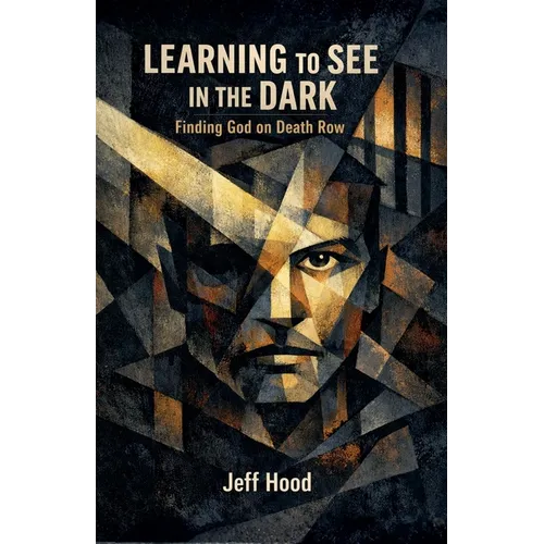 Learning to See in the Dark: Finding God on Death Row - Paperback