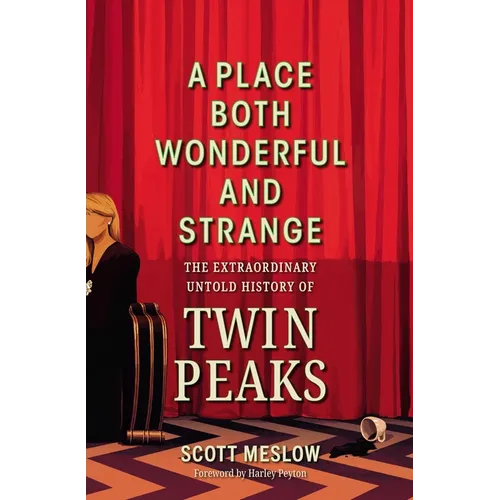 A Place Both Wonderful and Strange: The Extraordinary Untold History of Twin Peaks - Hardcover