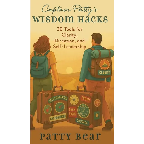 Captain Patty's Wisdom Hacks: 20 Tools for Clarity, Direction, and Self-Leadership - Hardcover