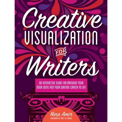 Creative Visualization for Writers: An Interactive Guide for Bringing Your Book Ideas and Your Writing Career to Life - Paperback