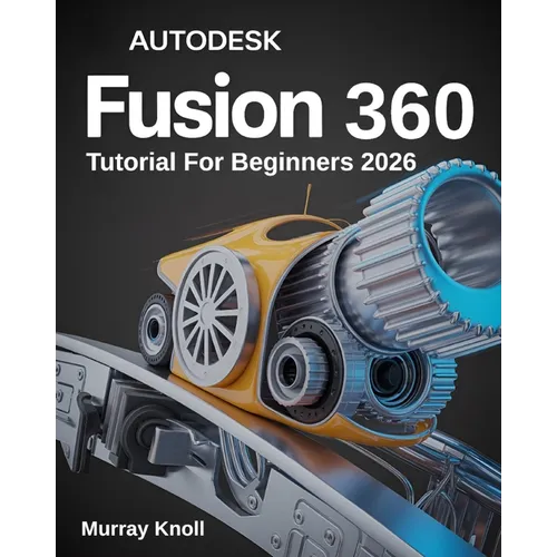 AutoDesk Fusion 360 Tutorial For Beginners: Step-by-Step Masterclass and Practice Guide to Learn 3D Modeling, CAD, CAM, and Engineering Design with Re - Paperback
