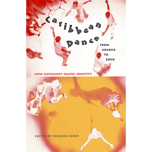 Caribbean Dance from Abakuá to Zouk: How Movement Shapes Identity - Paperback