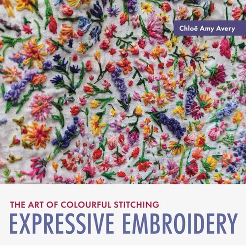 Expressive Embroidery: The Art of Colourful Stitching - Paperback