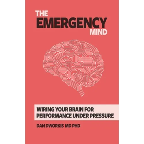 The Emergency Mind: Wiring Your Brain for Performance Under Pressure - Paperback