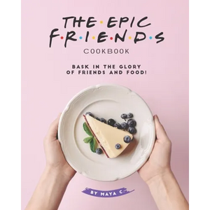 The Epic F.R.I.E.N.D.S. Cookbook: Bask in The Glory of Friends and Food! - Paperback