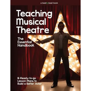 Teaching Musical Theatre: The Essential Handbook: 16 Ready-to-Go Lesson Plans to Build a Better Actor - Paperback