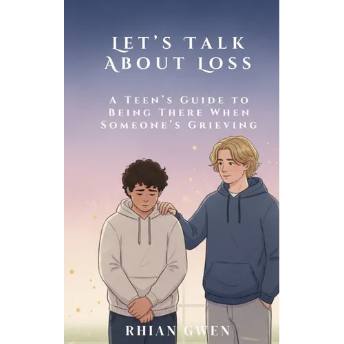 Let's Talk About Loss: A Teen's Guide to Supporting a Friend Through Grief: Helping Teens Understand Loss, Empathy, and What to Say When It Matters Mo - Paperback