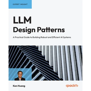 LLM Design Patterns: A Practical Guide to Building Robust and Efficient AI Systems - Paperback