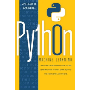 Python Machine Learning: the complete beginner's guide to deep learning with python.Learn to use scikit-learn and pandas - Paperback