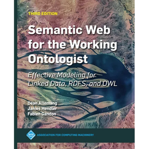 Semantic Web for the Working Ontologist: Effective Modeling for Linked Data, RDFS, and OWL - Hardcover