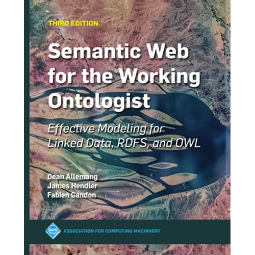 Semantic Web for the Working Ontologist: Effective Modeling for Linked Data, RDFS, and OWL - Hardcover