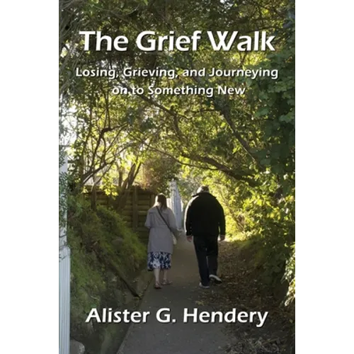 The Grief Walk: Losing, Grieving, and Journeying on to Something New - Paperback