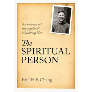 The Spiritual Person: An Intellectual Biography of Watchman Nee - Paperback