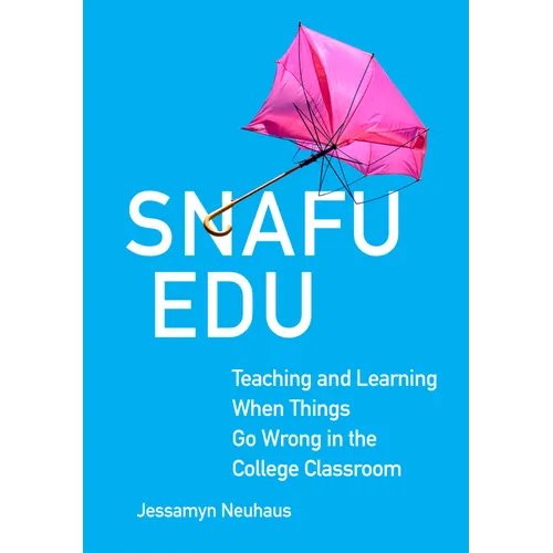 Snafu Edu: Teaching and Learning When Things Go Wrong in the College Classroom Volume 6 - Paperback