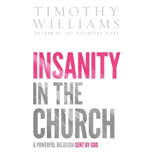 Insanity in the Church: A Powerful Delusion Sent by God - Hardcover