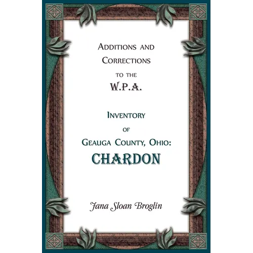 Additions and Corrections to the W.P.A. Inventory of Geauga County, Ohio: Chardon - Paperback
