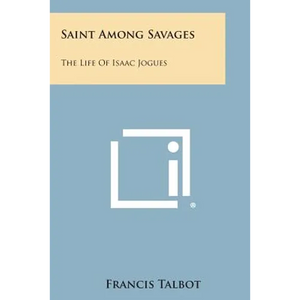 Saint Among Savages: The Life of Isaac Jogues - Paperback