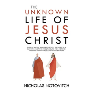 The Unknown Life of Jesus Christ: From an Ancient Manuscript, Recently Discovered in a Buddhist Monastery in Thibet, Translated From the French and Ed - Paperback