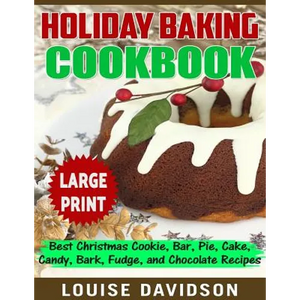 Holiday Baking Cookbook ***Large Print Edition***: Best Christmas Cookie, Pie, Bar, Cake, Candy, Bark, Fudge, and Chocolate - Paperback