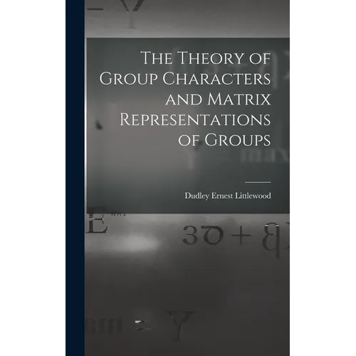 The Theory of Group Characters and Matrix Representations of Groups - Hardcover