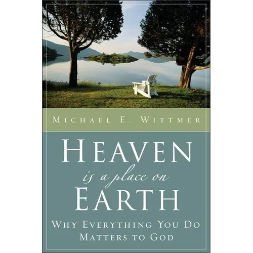 Heaven Is a Place on Earth: Why Everything You Do Matters to God - Paperback
