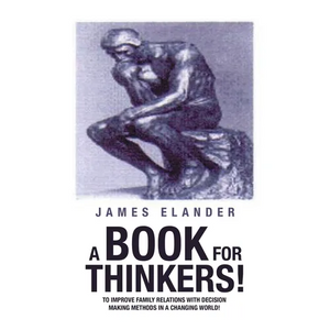A Book for Thinkers!: To Improve Family Relations with Decision Making Methods in a Changing World! - Paperback