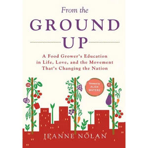 From the Ground Up: A Food Grower's Education In Life, Love, and the Movement That's Changing the Nation - Hardcover