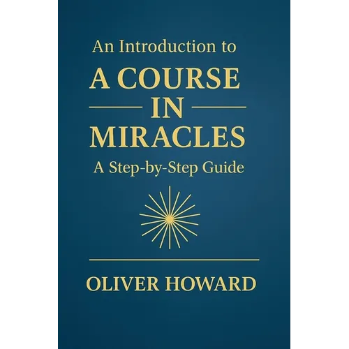 An Introduction to A Course in Miracles: A Step-by-Step Guide - Paperback