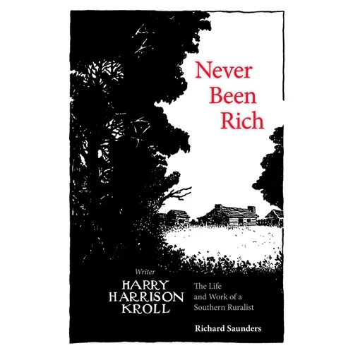 Never Been Rich: The Life and Work of a Southern Ruralist Writer, Harry Harrison Kroll - Hardcover