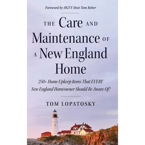 The Care and Maintenance of a New England Home: 250+ Home Upkeep Items That EVERY New England Homeowner Should Be Aware Of! - Hardcover