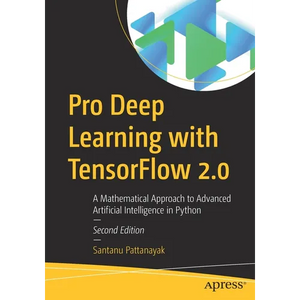 Pro Deep Learning with Tensorflow 2.0: A Mathematical Approach to Advanced Artificial Intelligence in Python - Paperback