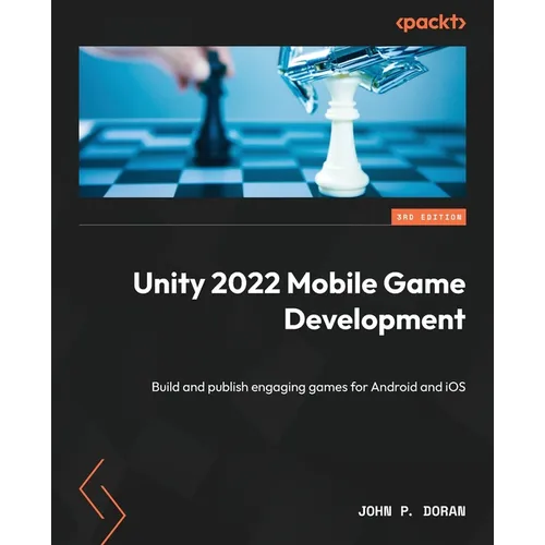 Unity 2022 Mobile Game Development - Third Edition: Build and publish engaging games for Android and iOS - Paperback
