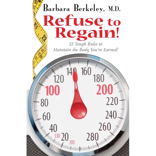Refuse to Regain!: 12 Tough Rules to Maintain the Body You've Earned - Paperback