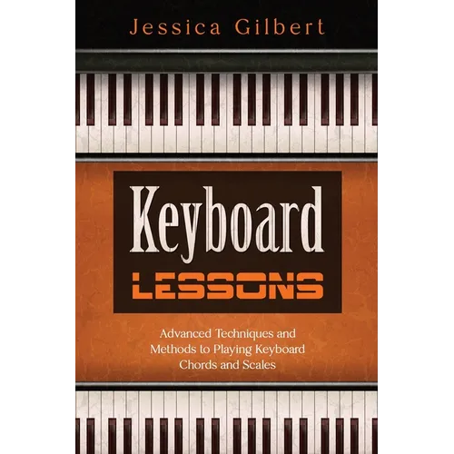 Keyboard Lessons: Advanced Techniques and Methods to Playing Keyboard Chords and Scales - Paperback
