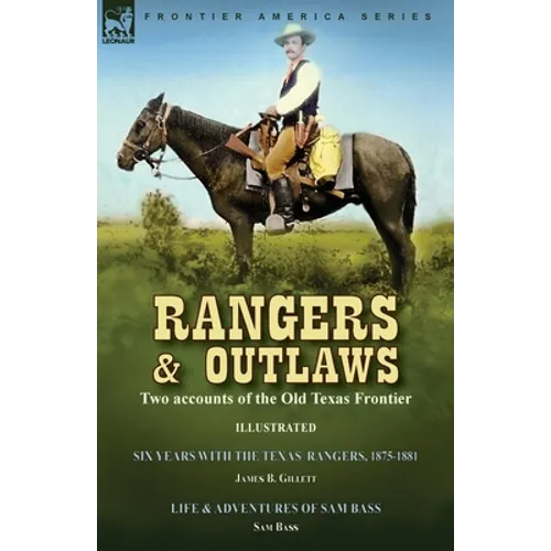 Rangers and Outlaws: Two accounts of the Old Texas Frontier-Six Years With the Texas Rangers, 1875 to 1881 by James B. Gillettt & Life and Adventures - Paperback