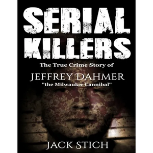 Serial Killers: The True Crime Story of Jeffery Dahmer, The Milwaukee Cannibal - Paperback