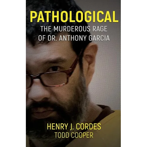 Pathological: The Murderous Rage Of Dr. Anthony Garcia - Paperback