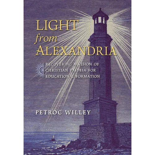 Light from Alexandria: Recovering a Vision of Christian Paideia for Education and Formation - Hardcover