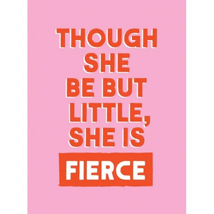 Though She Be But Little, She Is Fierce: Powerful Quotes for Powerful Women - Hardcover