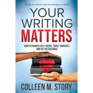 Your Writing Matters: How to Banish Self-Doubt, Trust Yourself, and Go the Distance - Paperback