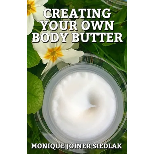 Creating Your Own Body Butter - Paperback