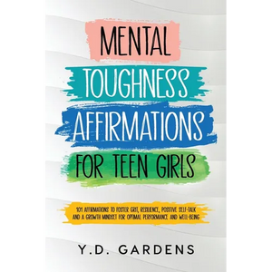 Mental Toughness Affirmations for Teen Girls: 101 Affirmations to Foster Grit, Resilience, Positive Self-Talk and a Growth Mindset for Optimal Perform - Paperback
