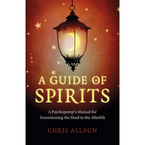A Guide of Spirits: A Psychopomp's Manual for Transitioning the Dead to the Afterlife - Paperback