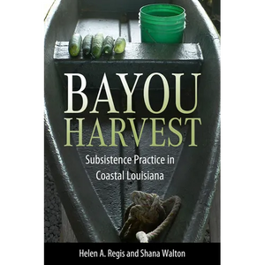 Bayou Harvest: Subsistence Practice in Coastal Louisiana - Paperback