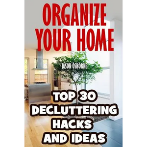 Organize Your Home: Top 30 Decluttering Hacks and Ideas - Paperback