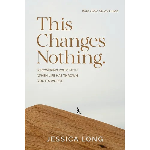 This Changes Nothing: Recovering Your Faith When Life Has Thrown You Its Worst - Paperback