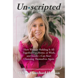 Unscripted: How Women Holding It All Together-At Home, at Work, and Inside-Can Start Choosing Themselves Again - Paperback