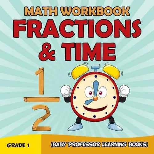 Grade 1 Math Workbook: Fractions & Time (Baby Professor Learning Books) - Paperback