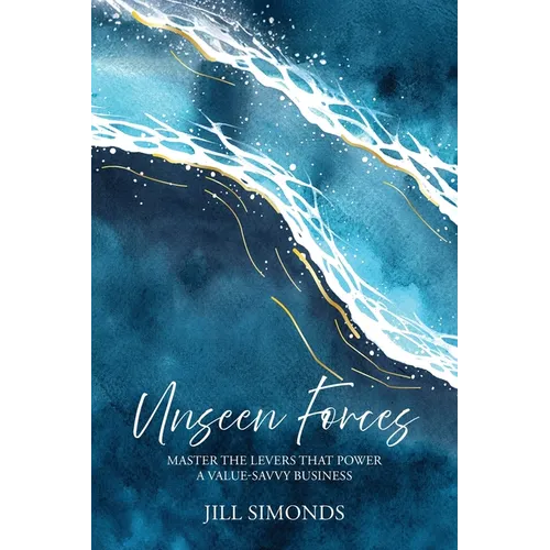 Unseen Forces: Master the Levers that Power a Value-Savvy Business - Paperback
